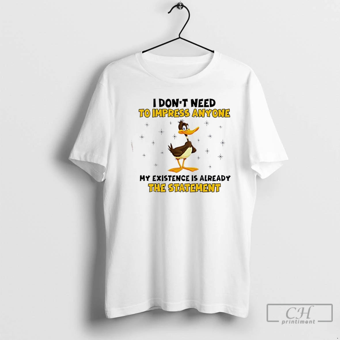 Premium Duck I Dont Need To Impress Anyone My Existence Is Already The Statement - clothing by TeeHivey.com