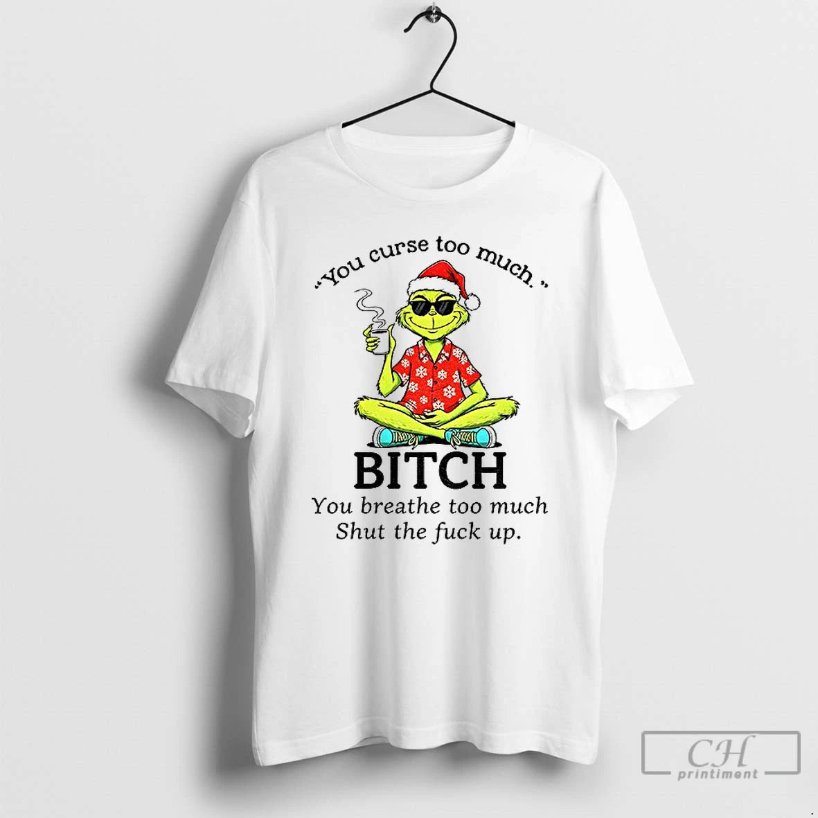Premium Grinch Santa You Curse Too Much Bitch You Breathe Too Much Shut The Fuck - clothing by TeeHivey.com