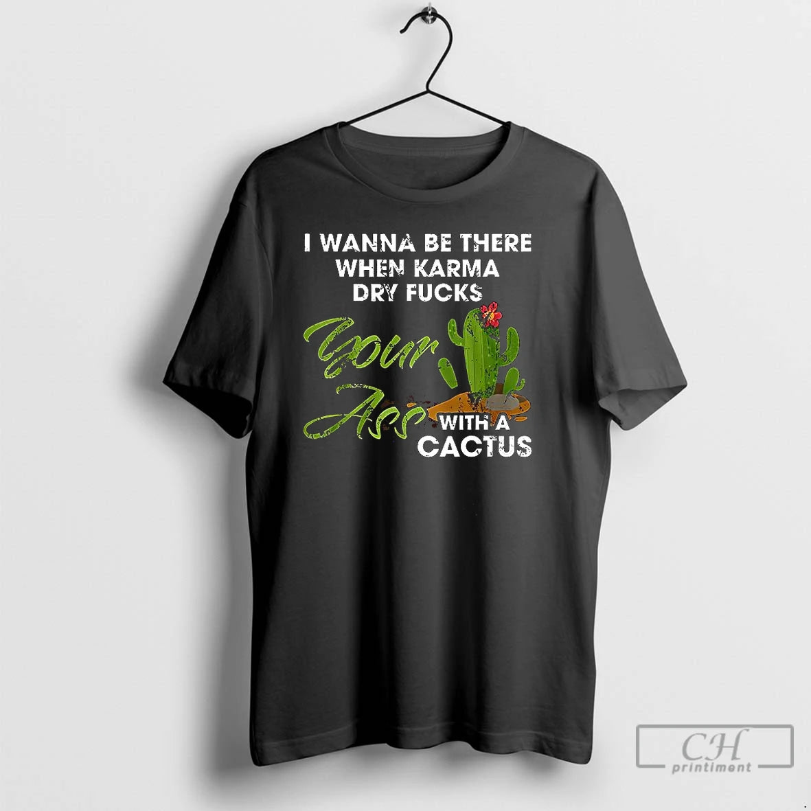 Premium I Wanna Be There When Karma Dry Fucks Your Ass With A Cactus - clothing by TeeHivey.com