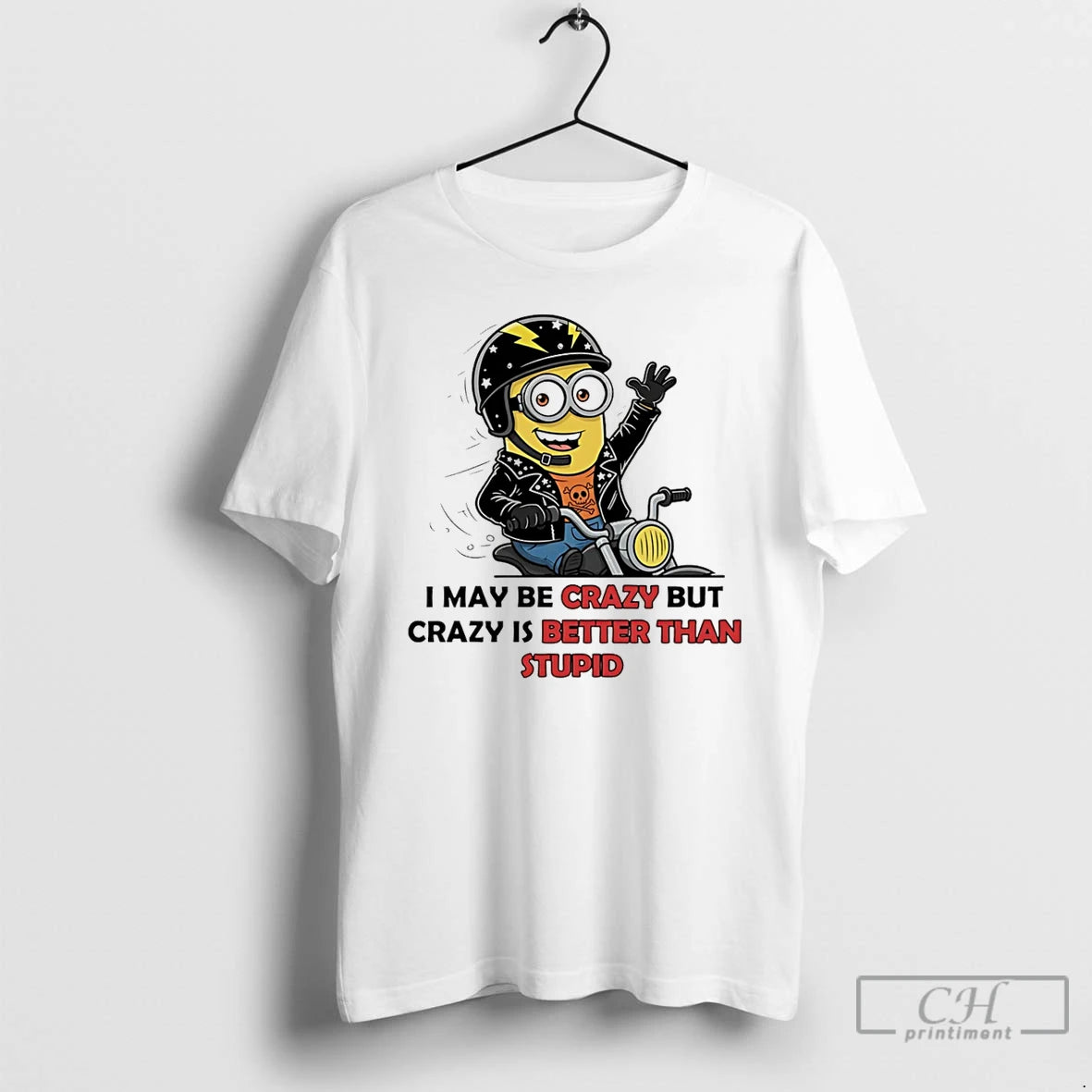 Premium Minion Riding Moto I May Be Crazy But Crazy Is Better Than Stupid - clothing by TeeHivey.com