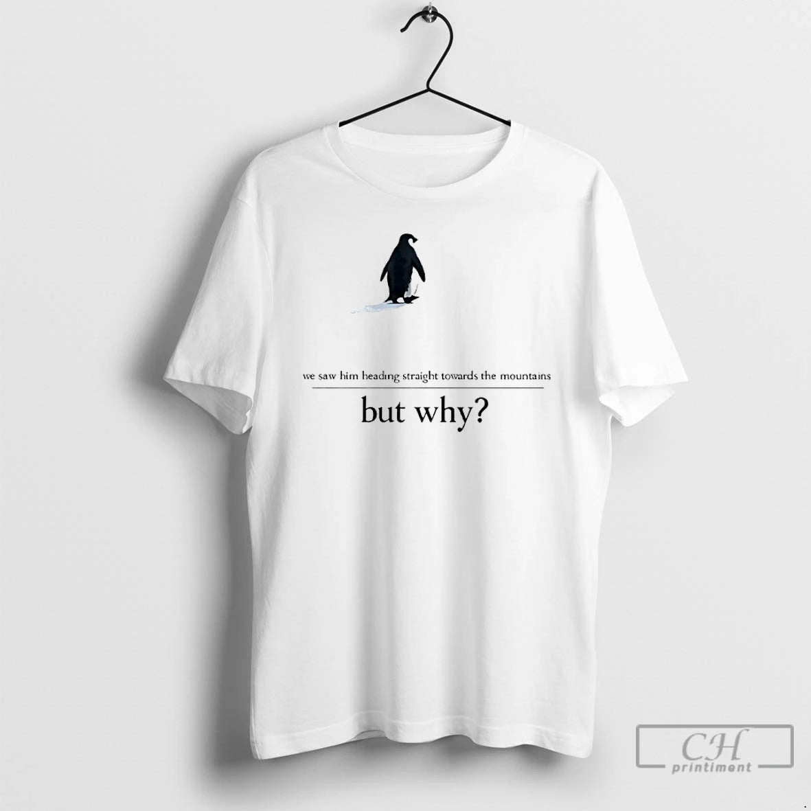 We Saw Him Heading Straight But Toward The Mountains Why Penguin - clothing by TeeHivey.com