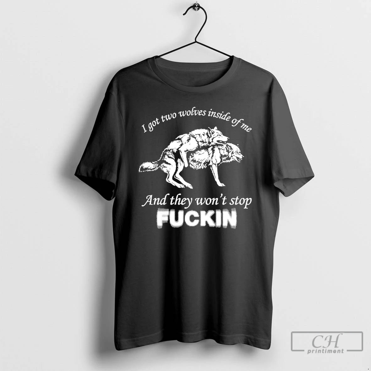Wolf I Got Two Wolves Inside Of Me And They Wont Stop Fuckin - clothing by TeeHivey.com