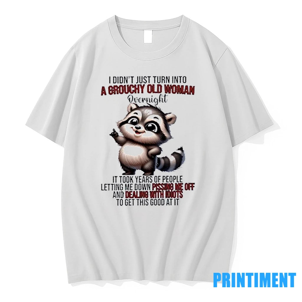 Raccoon I Didnt Just Turn Into A Grouchy Old Woman Overnight It Took Years Of - clothing by TeeHivey.com