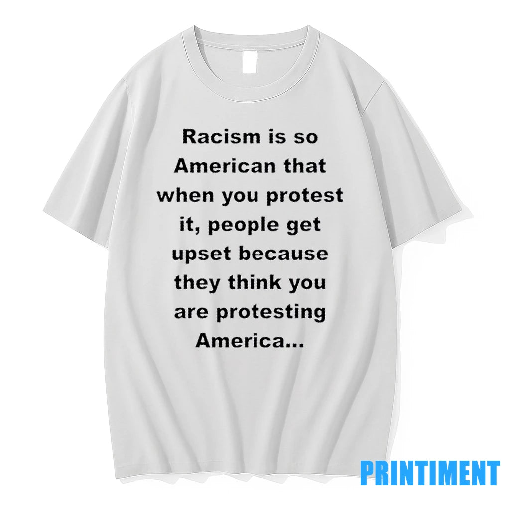 Racism Is So American That When You Protest It People Get Upset Because They Think - clothing by TeeHivey.com