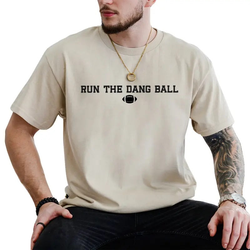 Run The Dang Ball Graphic Tee, Funny Football Men Shirt, Funny Football Lovers Unhinged Tee, Football Day T-shirt For Men, Touch Down Season Men's Top
