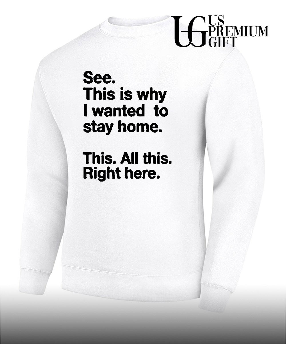 See this is why I wanted to stay home shirt