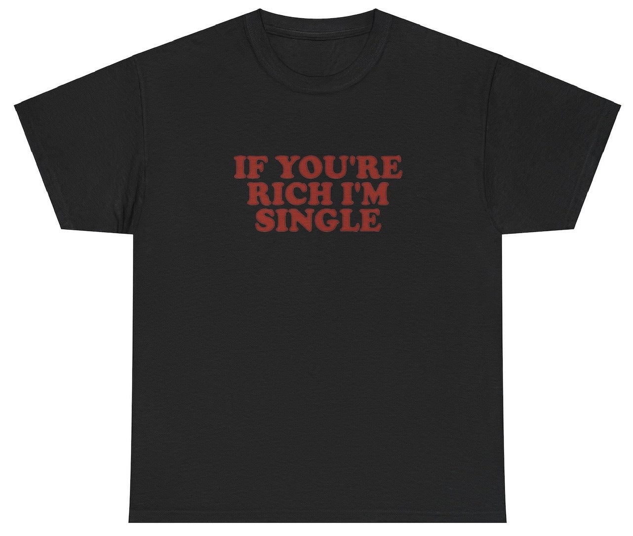 AAA If You're Rich I'm Single T Shirt