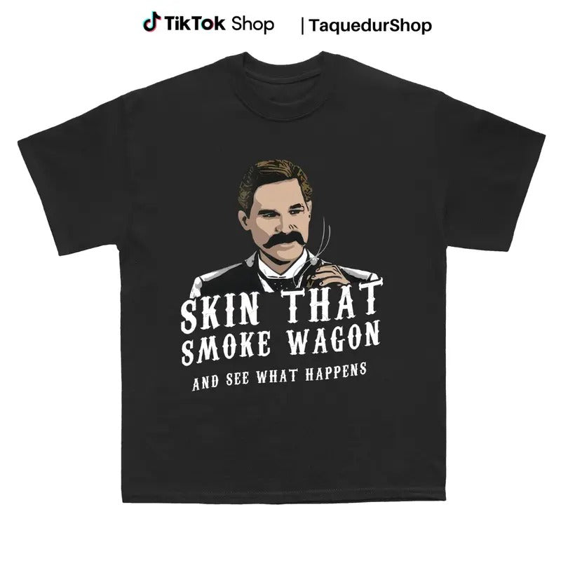 Skin that Smoke Wagon and See What Happens Shirt - Tombstone