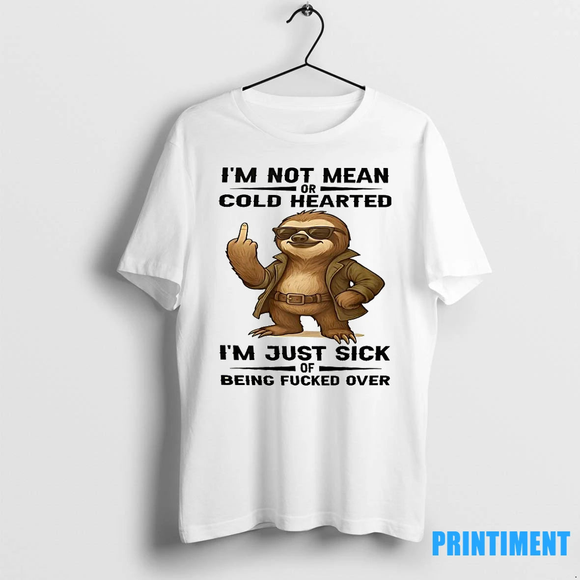Sloth Im Not Mean Or Cold Hearted Im Just Sick Of Being Fucked Over Tshirts - clothing by TeeHivey.com
