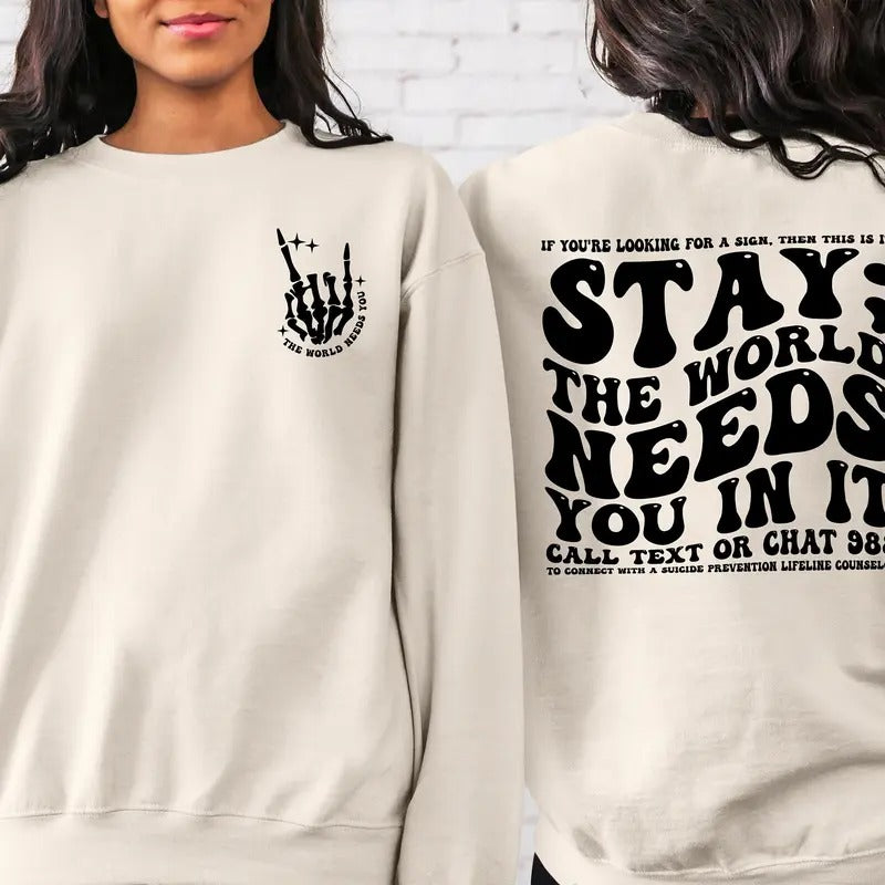 Stay; The World Needs You In It Sweatshirt Motivational Sweatshirt Suicide Prevention Sweatshirt Mental Health Hoodie TK43GN