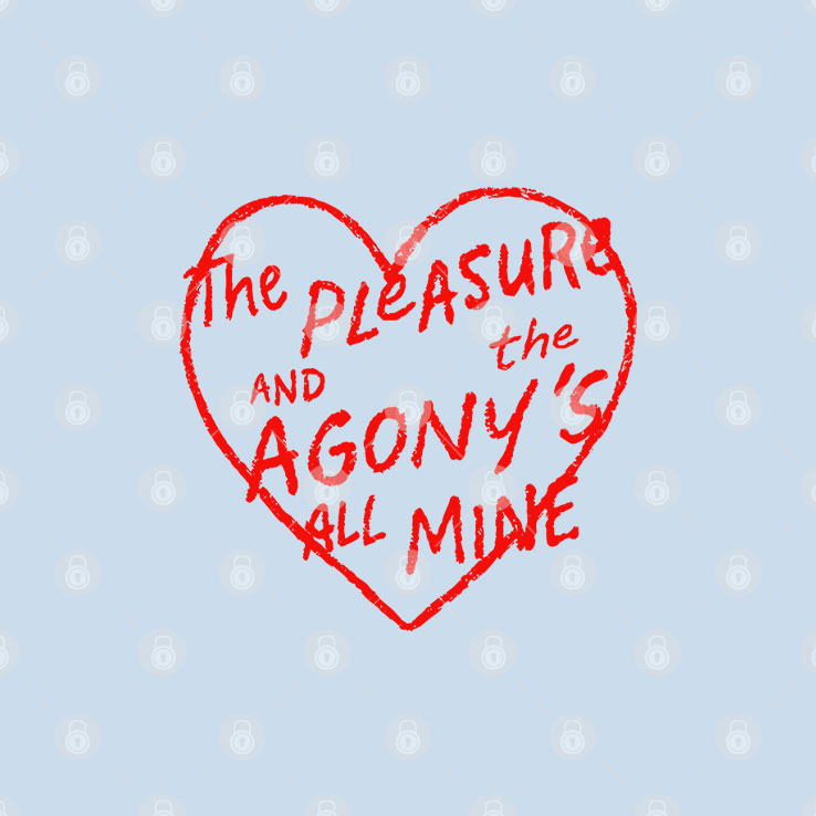 The Pleasure And The Agony’s All Mine T Shirt