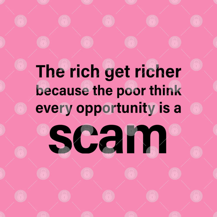 The Rich Get Richer Because The Poor Think Every Opportunity Is A Scam Shirt