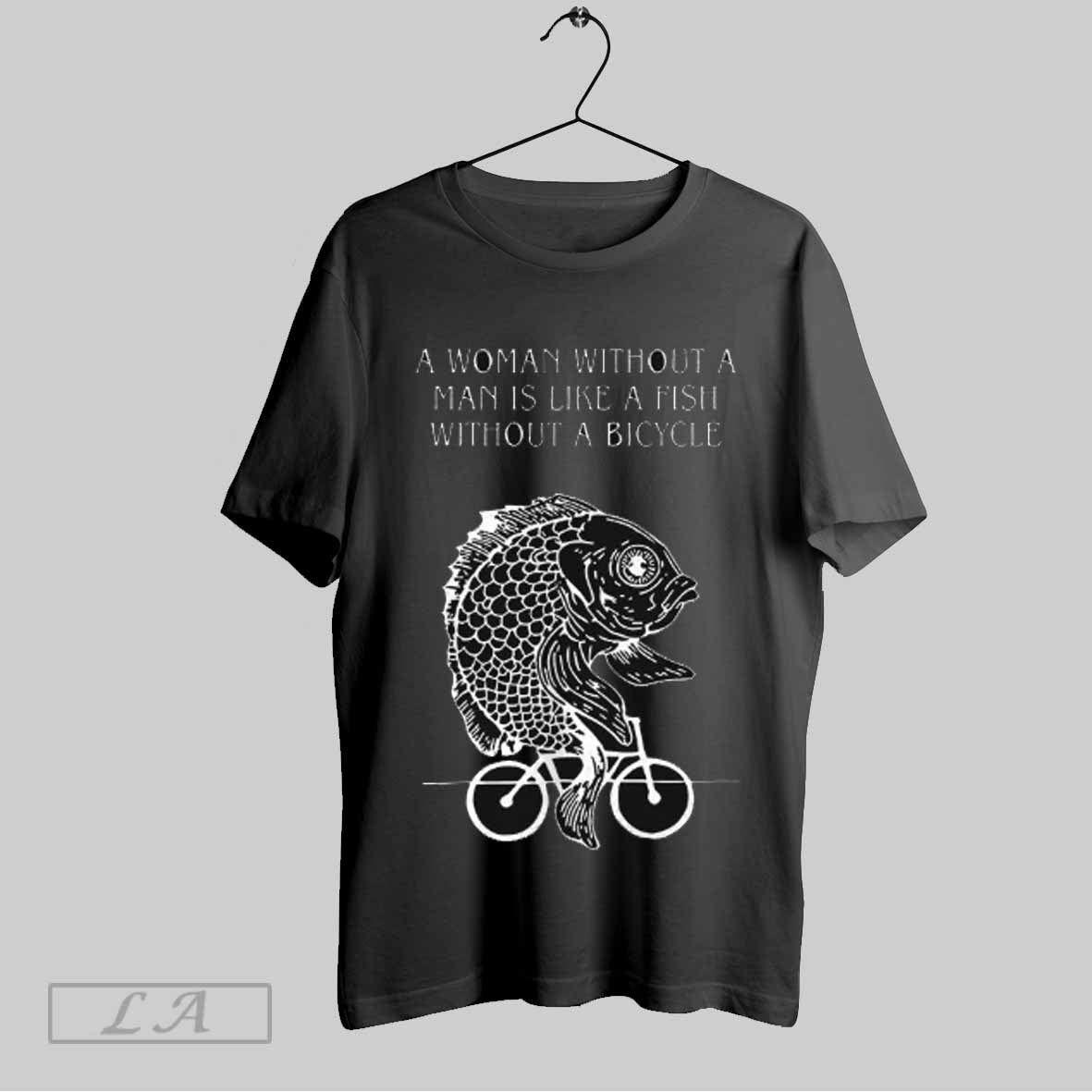 Top A Woman Without A Man Is Like A Fish Without A Bicycle - clothing by TeeHivey.com