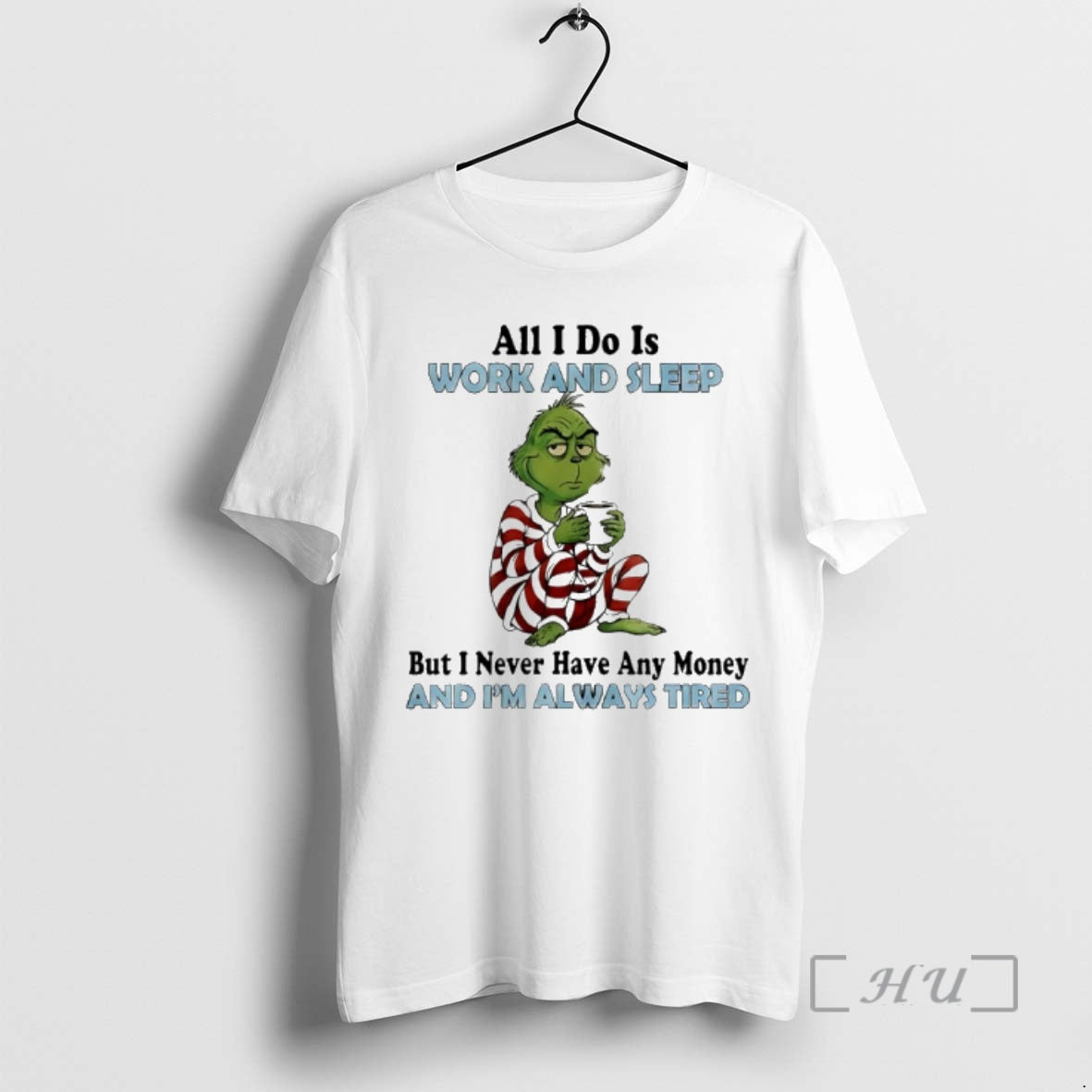 Trending Grinch Christmas All I Do Is Work And Sleep But I Never Have Any - clothing by TeeHivey.com