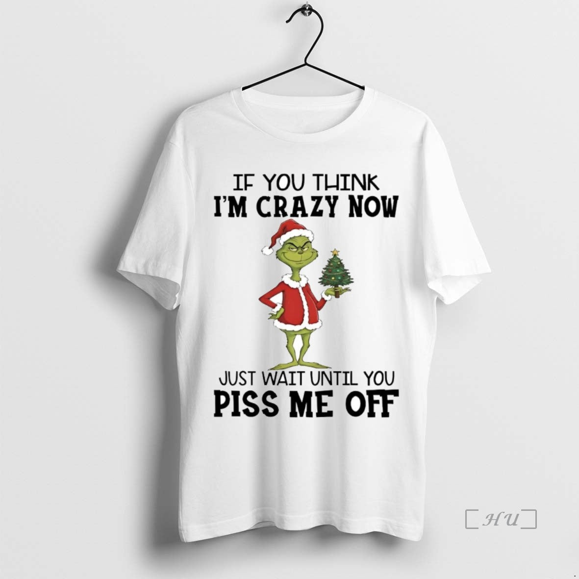 Trending Grinch If You Think Im Crazy Now Just Wait Until You Piss Me Off - clothing by TeeHivey.com