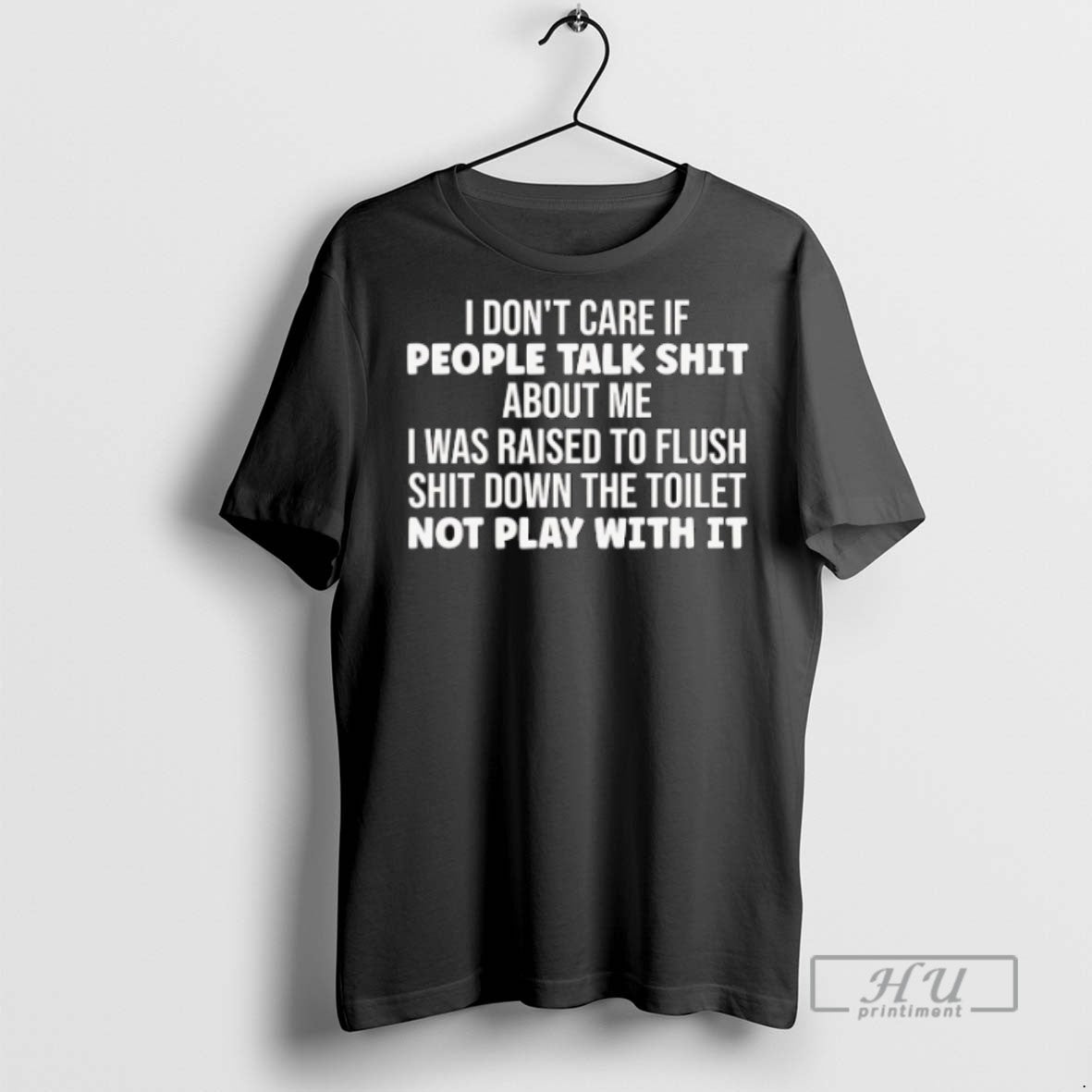 Trending I Dont Care If People Talk Shit About Me I Was Raised To Flush - clothing by TeeHivey.com