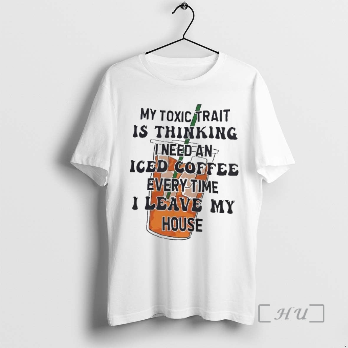 Trending My Toxic Trait Is Thinking I Need An Iced Coffee Every Time I Leave My House - clothing by TeeHivey.com