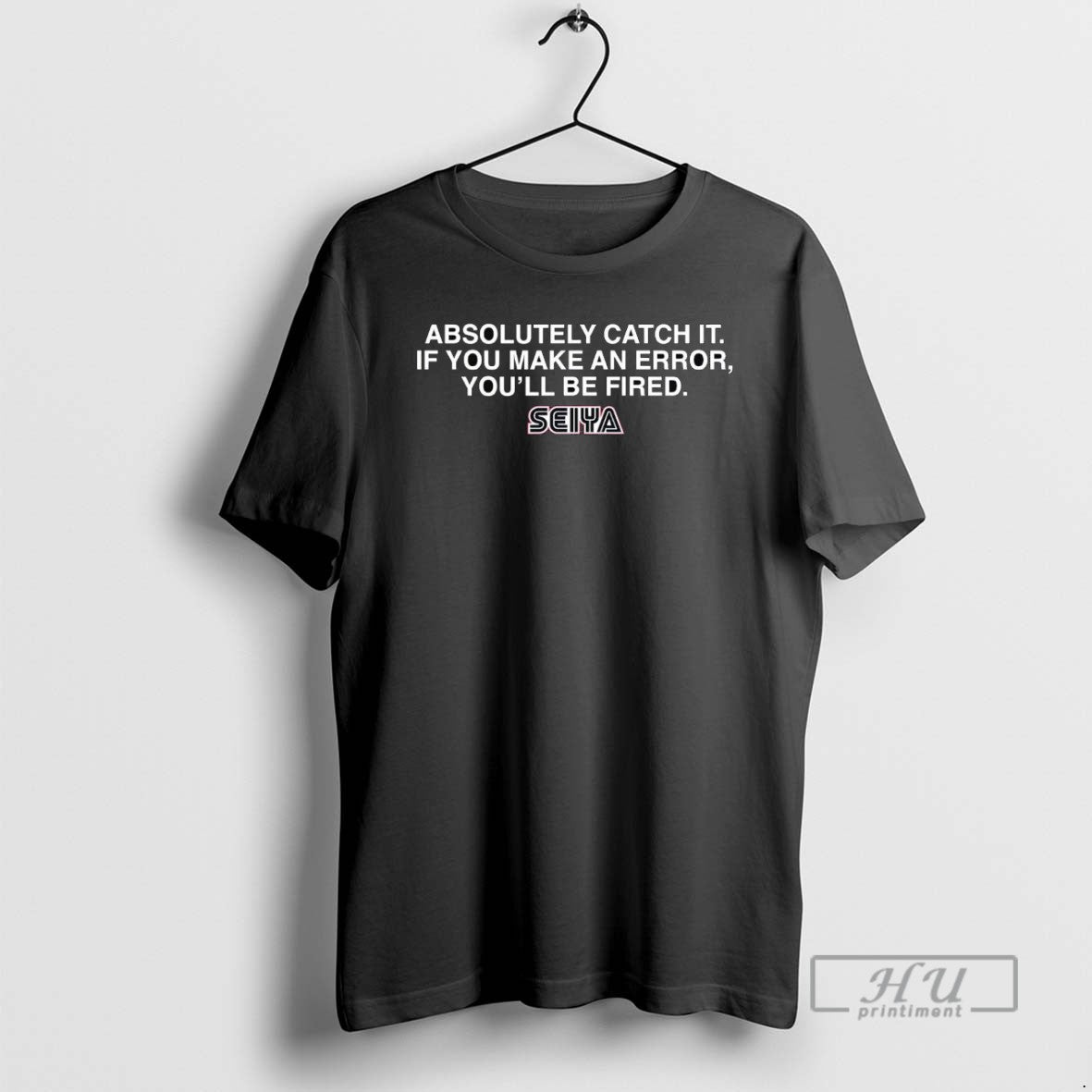 Trending Seiya Absolutely Catch It If You Make An Error Youll Be Fired T Shirts