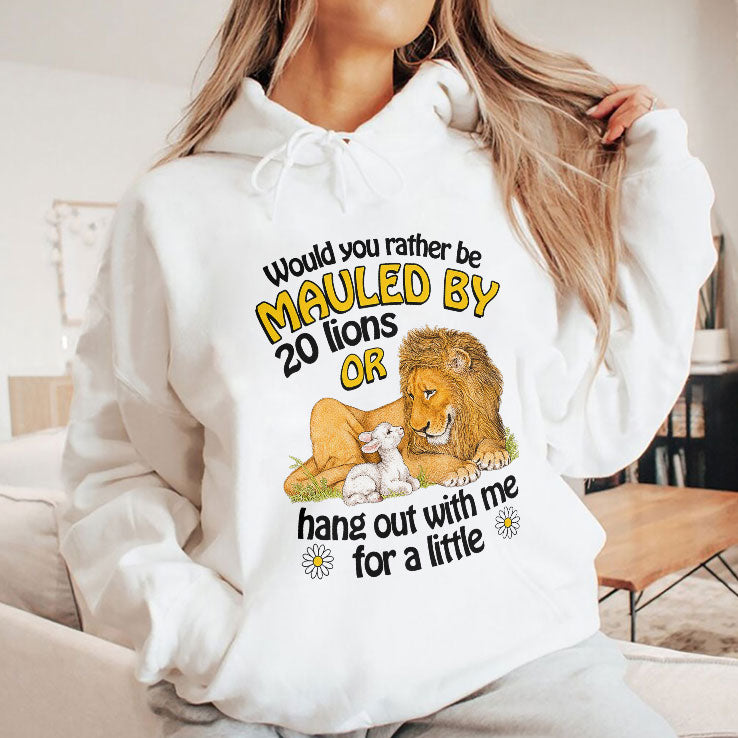 Would You Rather Be Mauled By 20 Lions Or Hang Out With Me For A Little Shirt