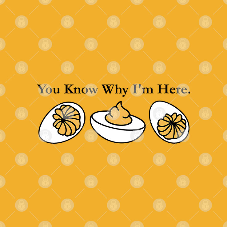 You Know Why I’m Here Deviled Egg T Shirt