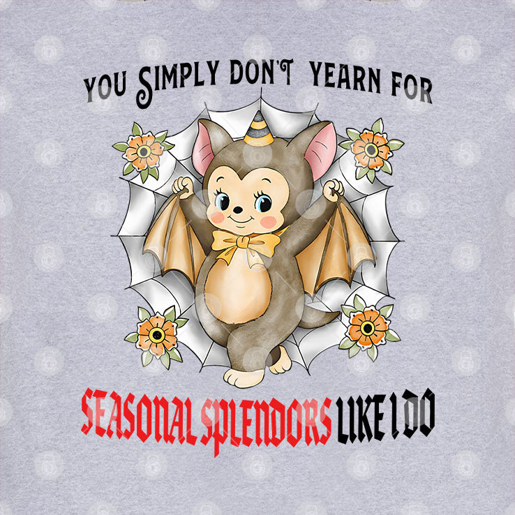 You Simply Don’t Yearn For Seasonal Splendors Like I Do T Shirt