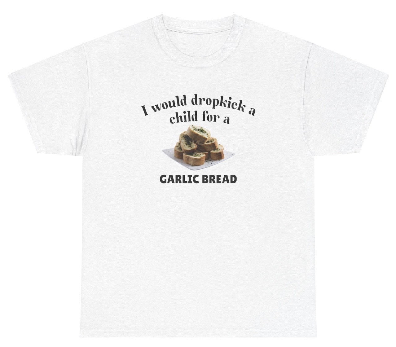 *NEW* I Would Dropkick A Child For A Garlic Bread Tee