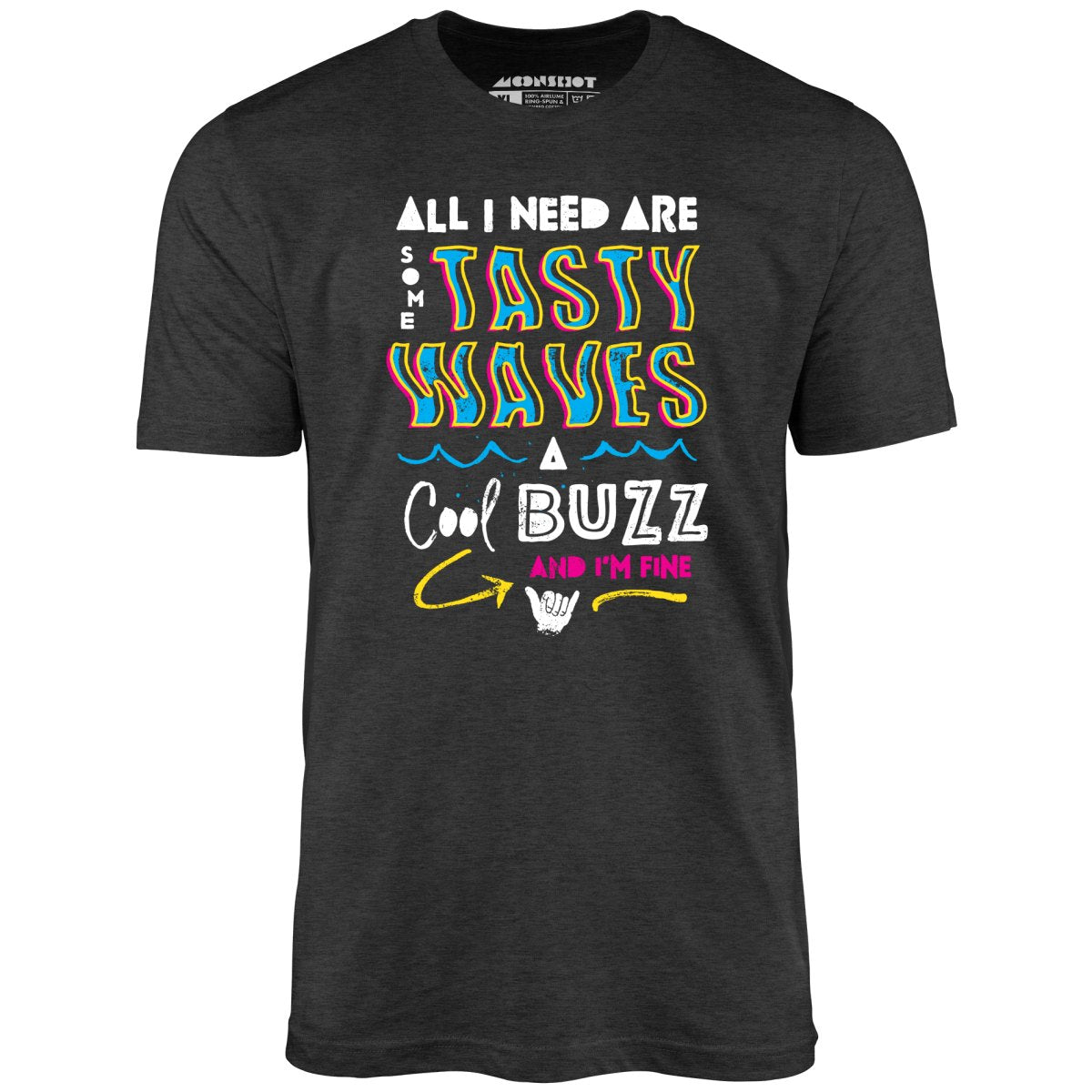 All I Need Are Some Tasty Waves a Cool Buzz and I'm Fine - Unisex T-Shirt