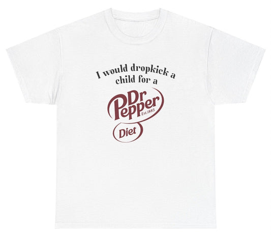 I Would Dropkick A Child For A Diet Dr. Pepper Tee