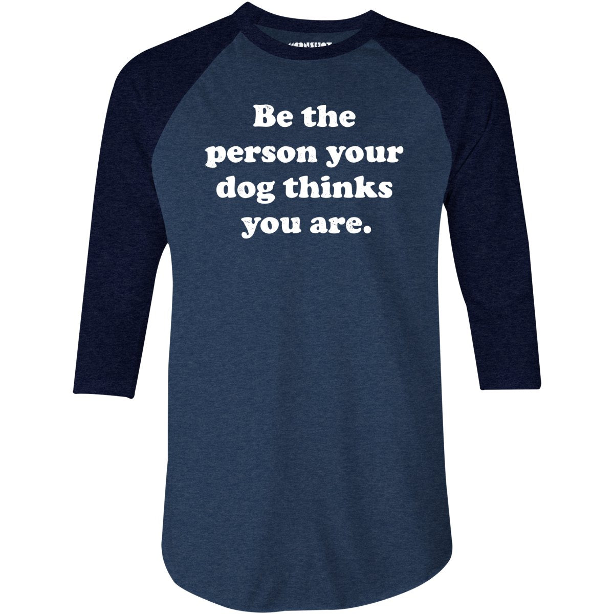 Be The Person Your Dog Thinks You Are - 3/4 Sleeve Raglan T-Shirt