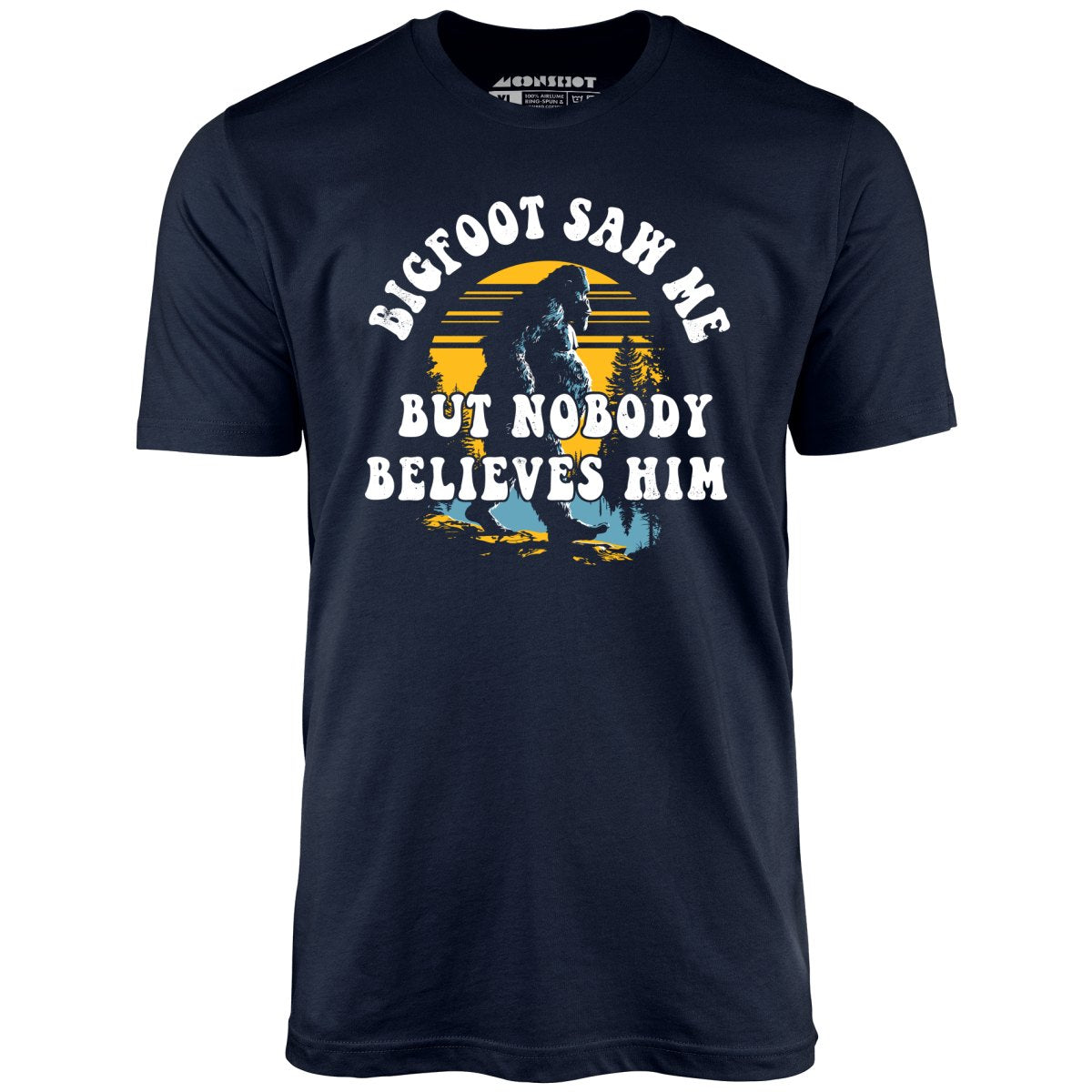 Bigfoot Saw Me But Nobody Believes Him - Unisex T-Shirt