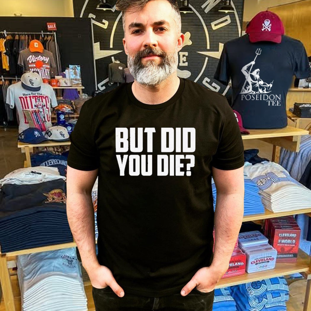 But Did You Die T-shirt