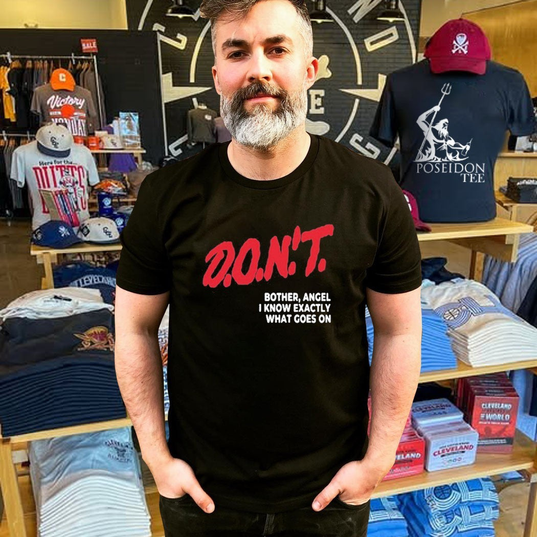 D.O.N’T. Bother Angel I Know Exactly What Goes On T-shirt