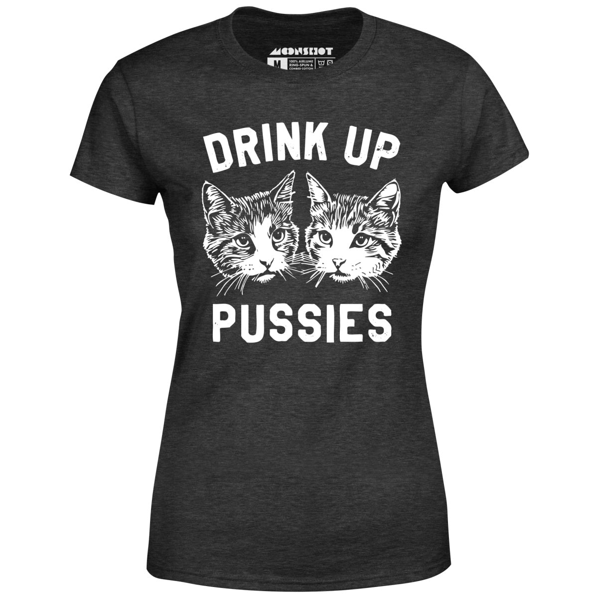 Drink Up Pussies - Women's T-Shirt