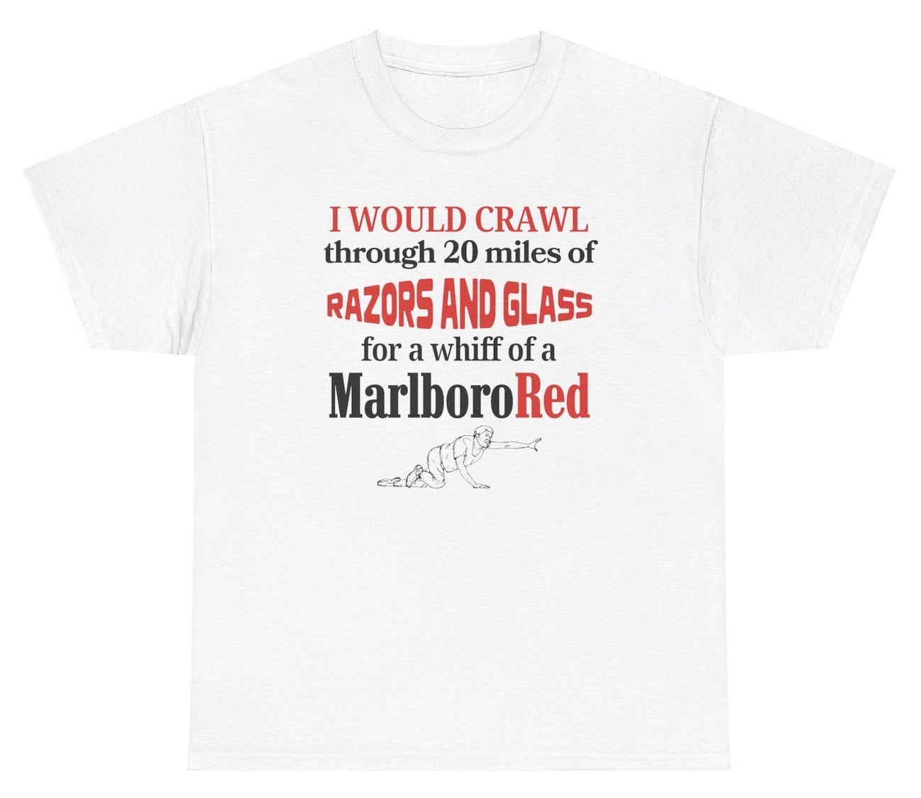 *NEW* I Would Crawl Through Razors & Glass Cigarette Tee