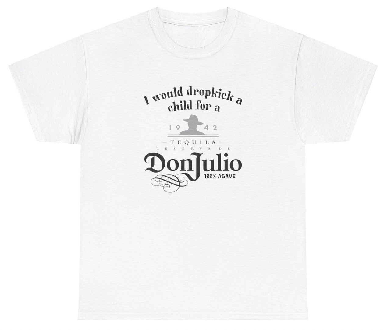 *NEW* I Would Dropkick A Child For A Don Julio Tee