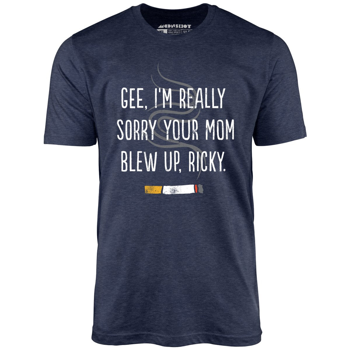 Gee, I'm Really Sorry Your Mom Blew Up, Ricky - Unisex T-Shirt