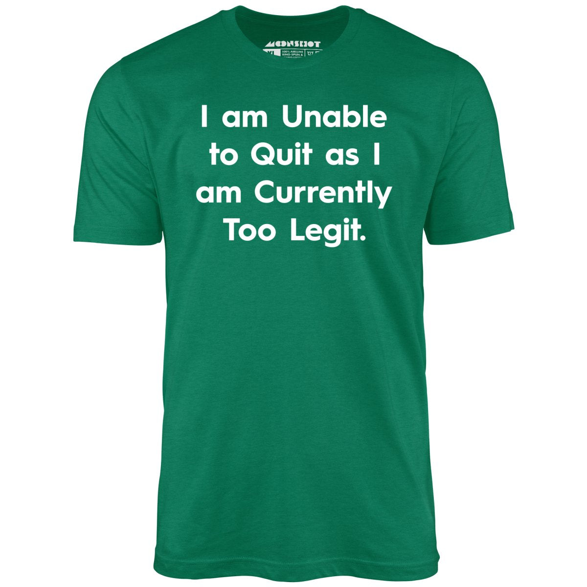 I am Unable to Quit as I am Currently Too Legit - Unisex T-Shirt