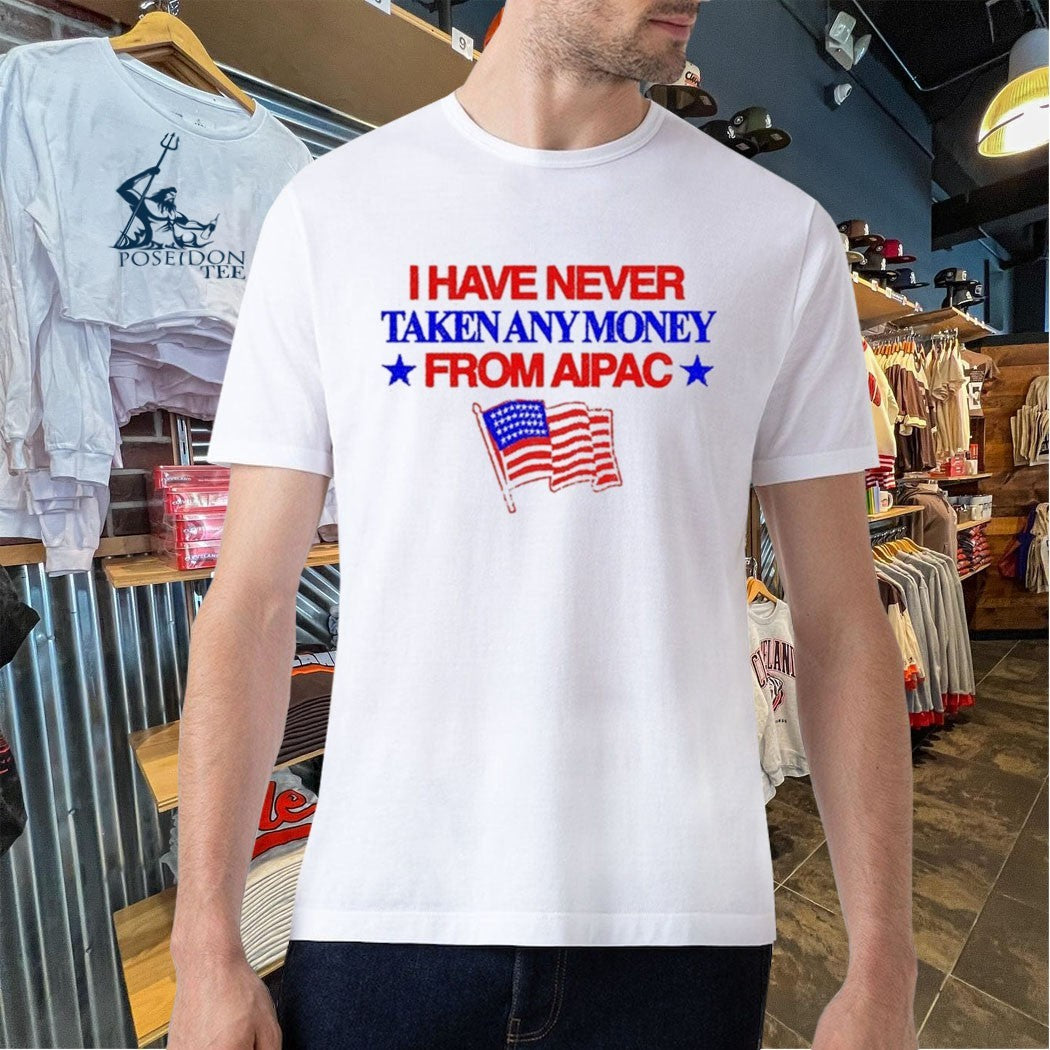 I Have Never Taken Any Money From Aipac T-shirt