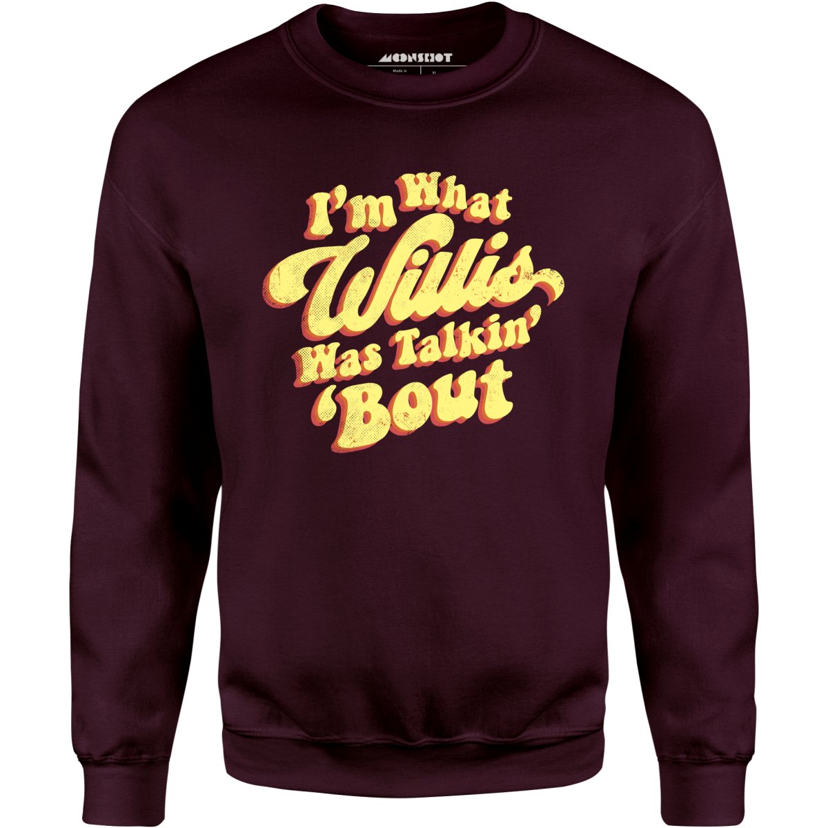 I'm What Willis Was Talkin 'Bout - Unisex Sweatshirt