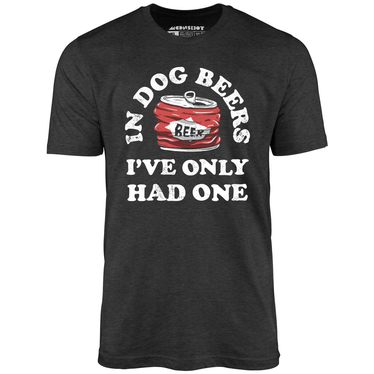 In Dog Beers I've Only Had One - Unisex T-Shirt
