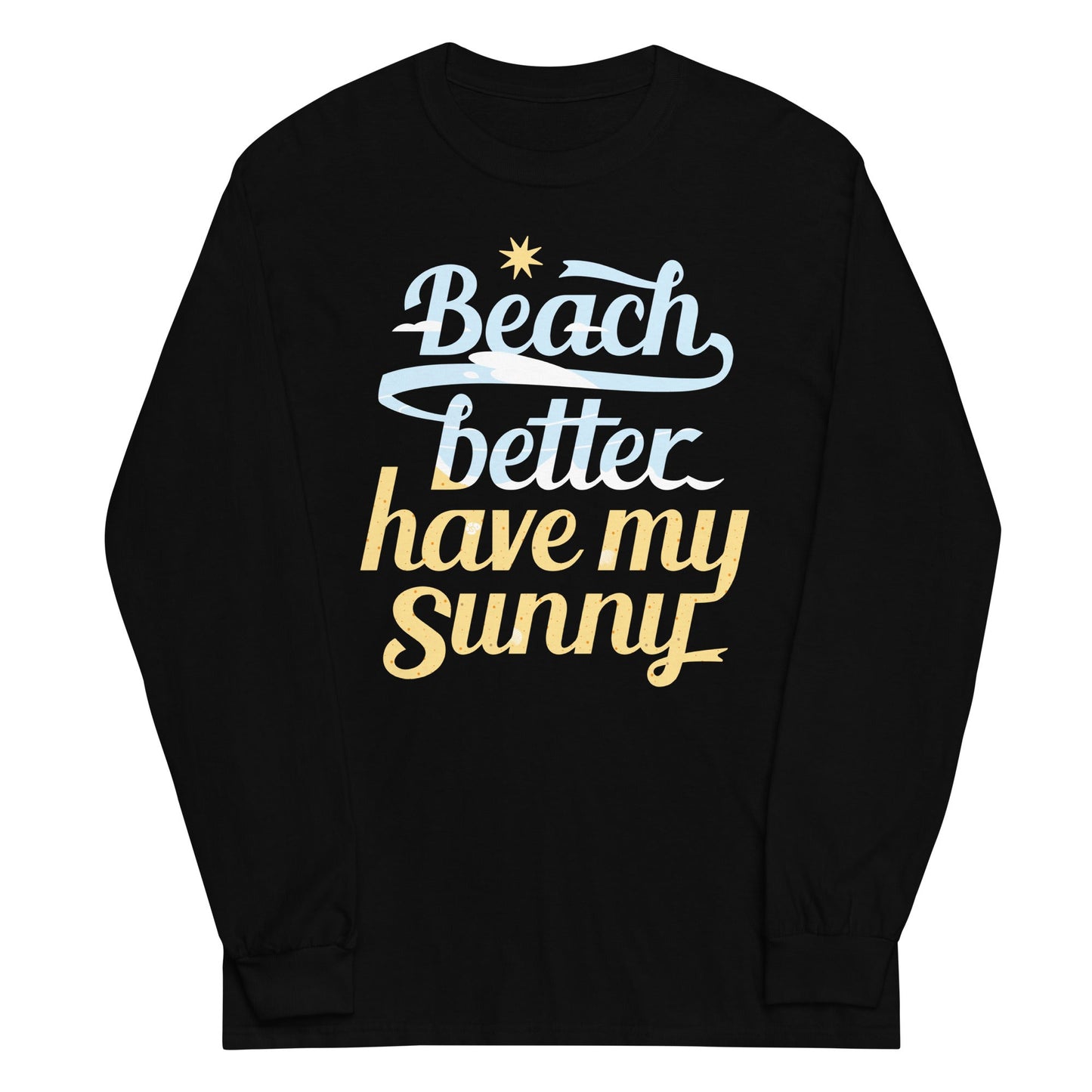 Beach Better Have My Sunny Unisex Long Sleeve Tee