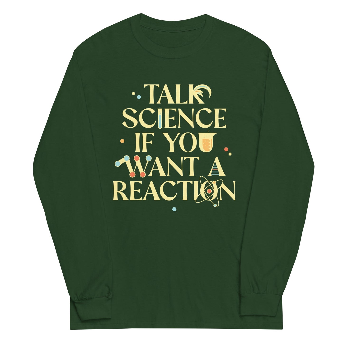 Talk Science If You Want A Reaction Unisex Long Sleeve Tee