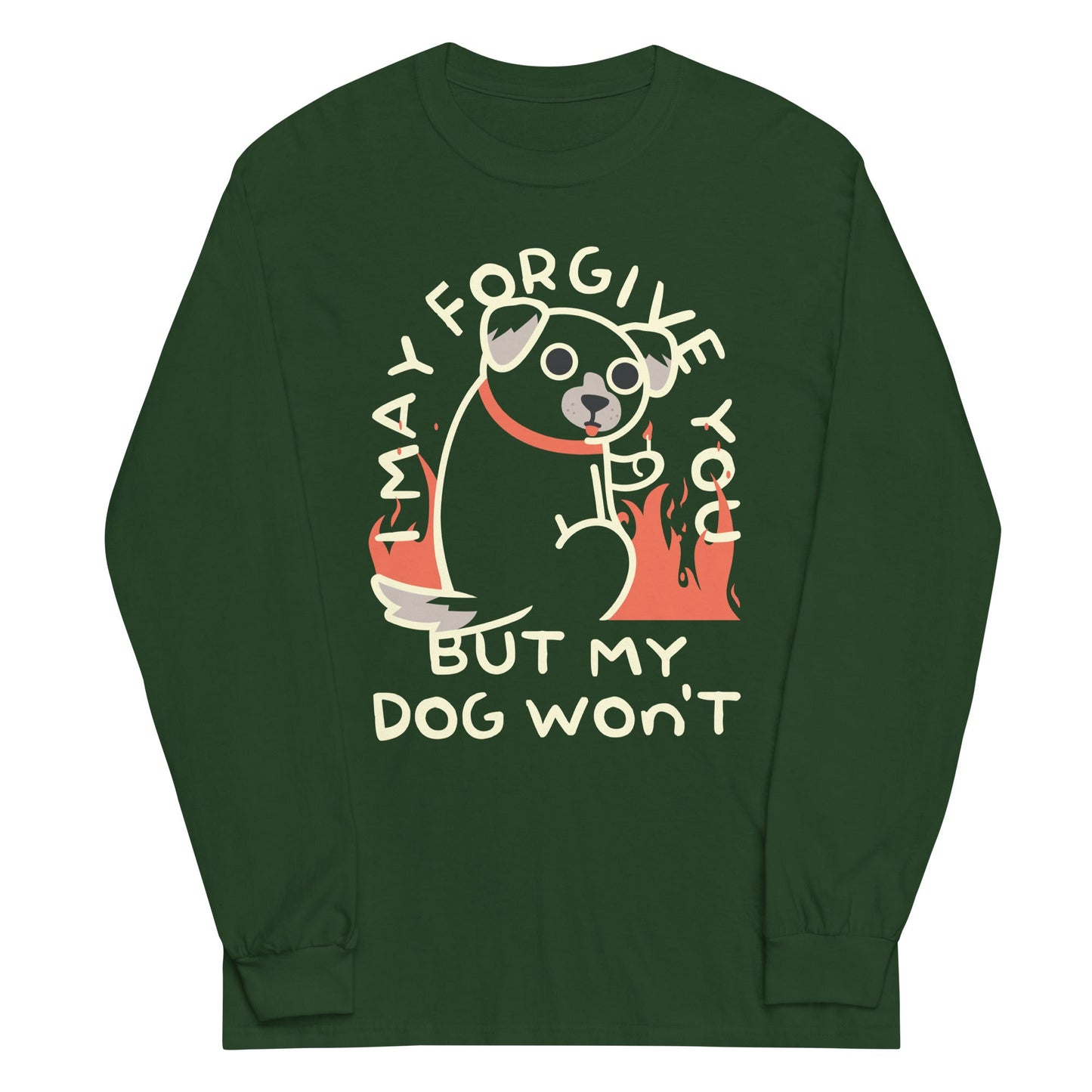 I May Forgive You But My Dog Won't Unisex Long Sleeve Tee