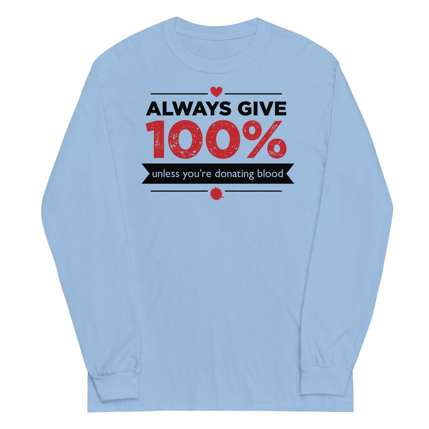 Always Give 100%, Unless You're Donating Blood Unisex Long Sleeve Tee