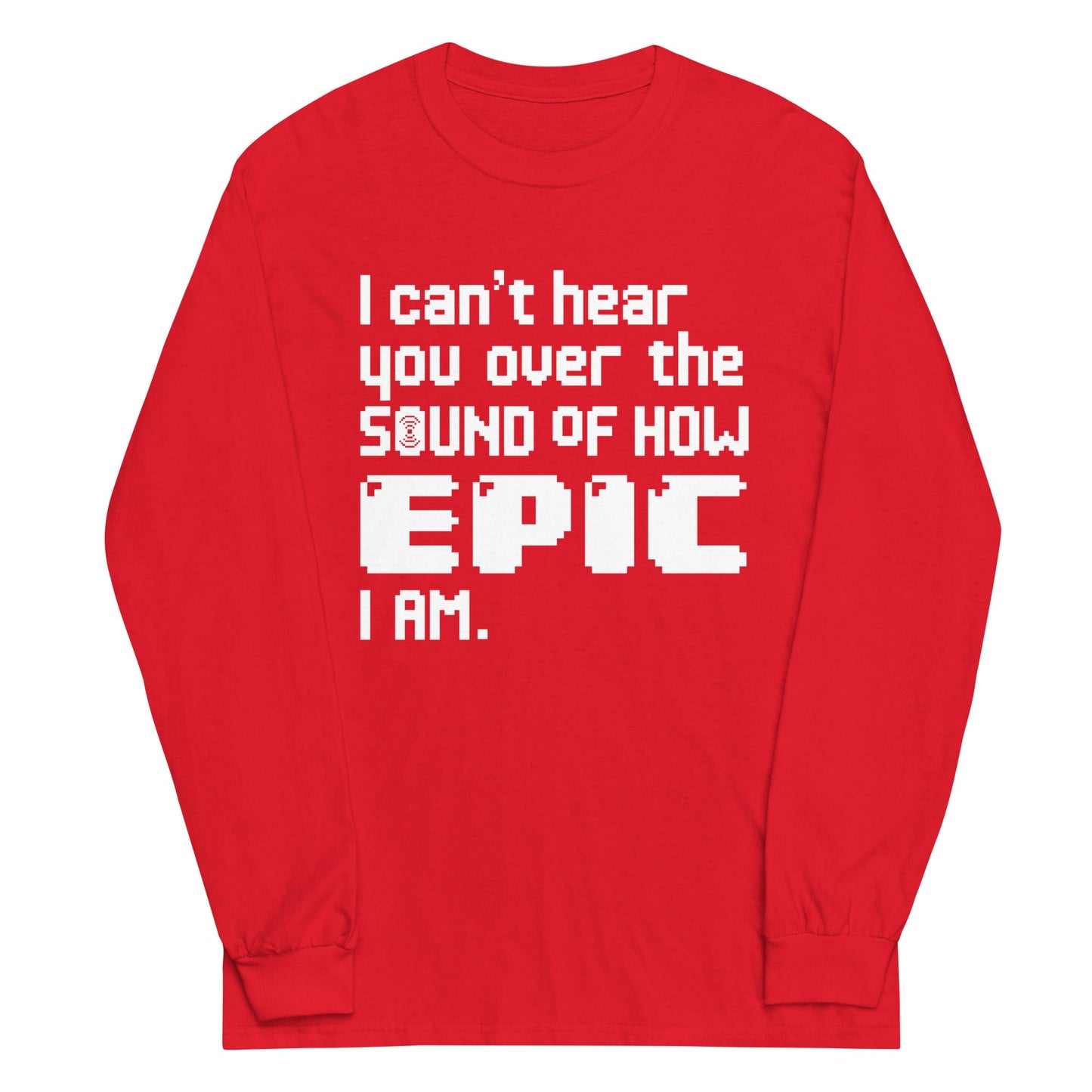 I Can't Hear You Unisex Long Sleeve Tee