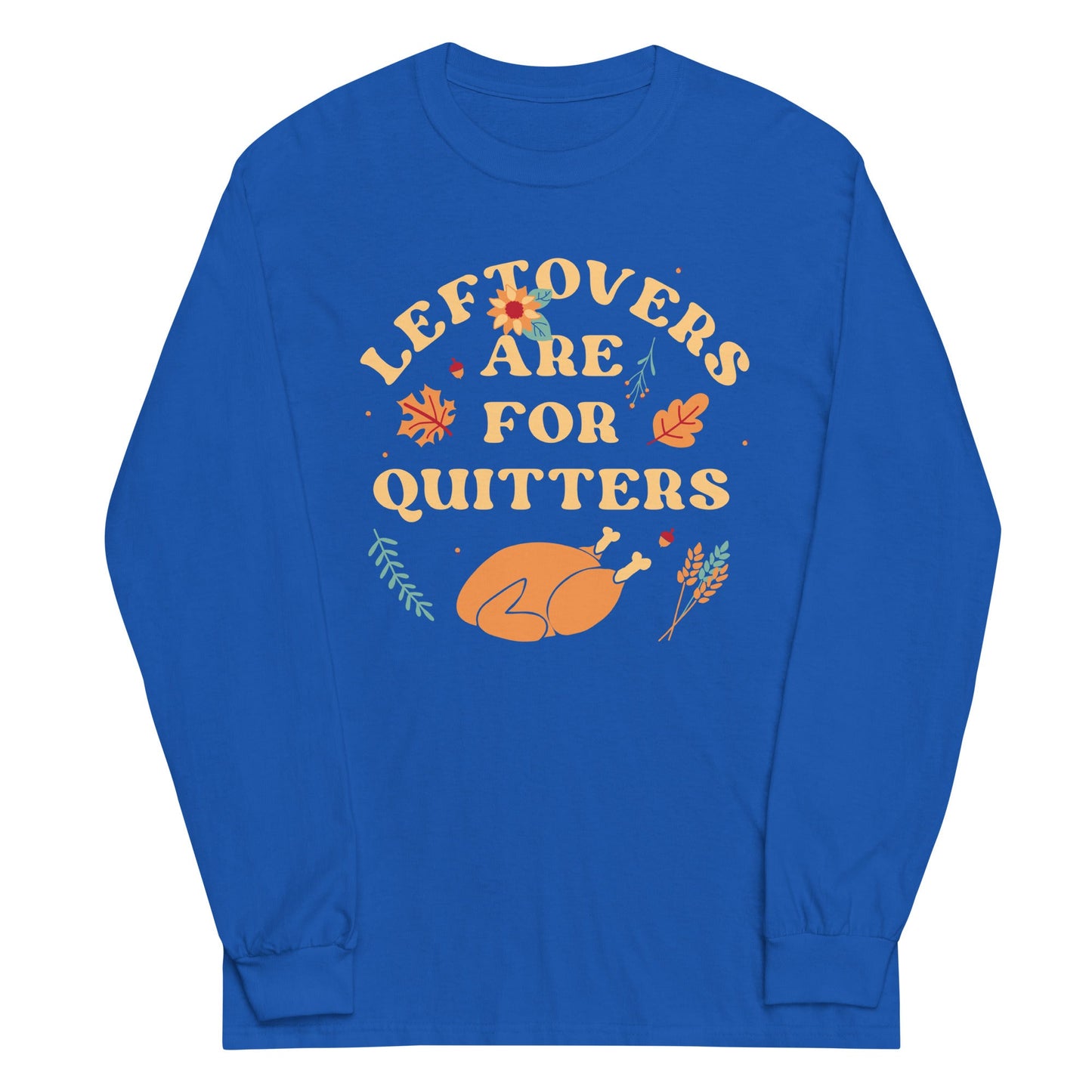 Leftovers Are For Quitters Unisex Long Sleeve Tee