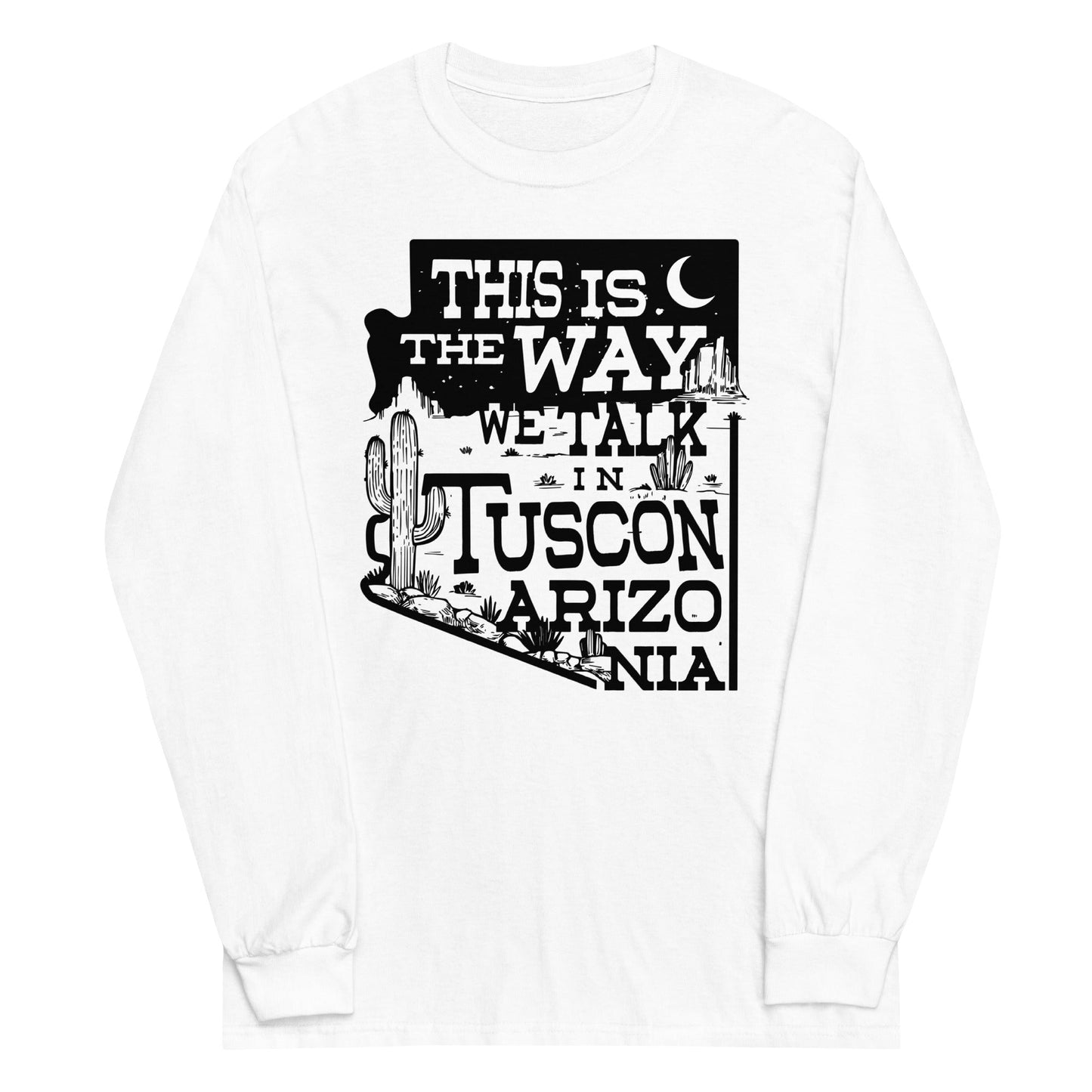 This Is The Way We Talk In Tuscon Arizonia Unisex Long Sleeve Tee