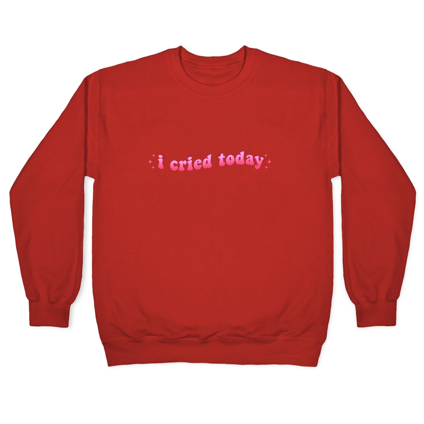 I Cried Today Pink Crewneck Sweatshirt