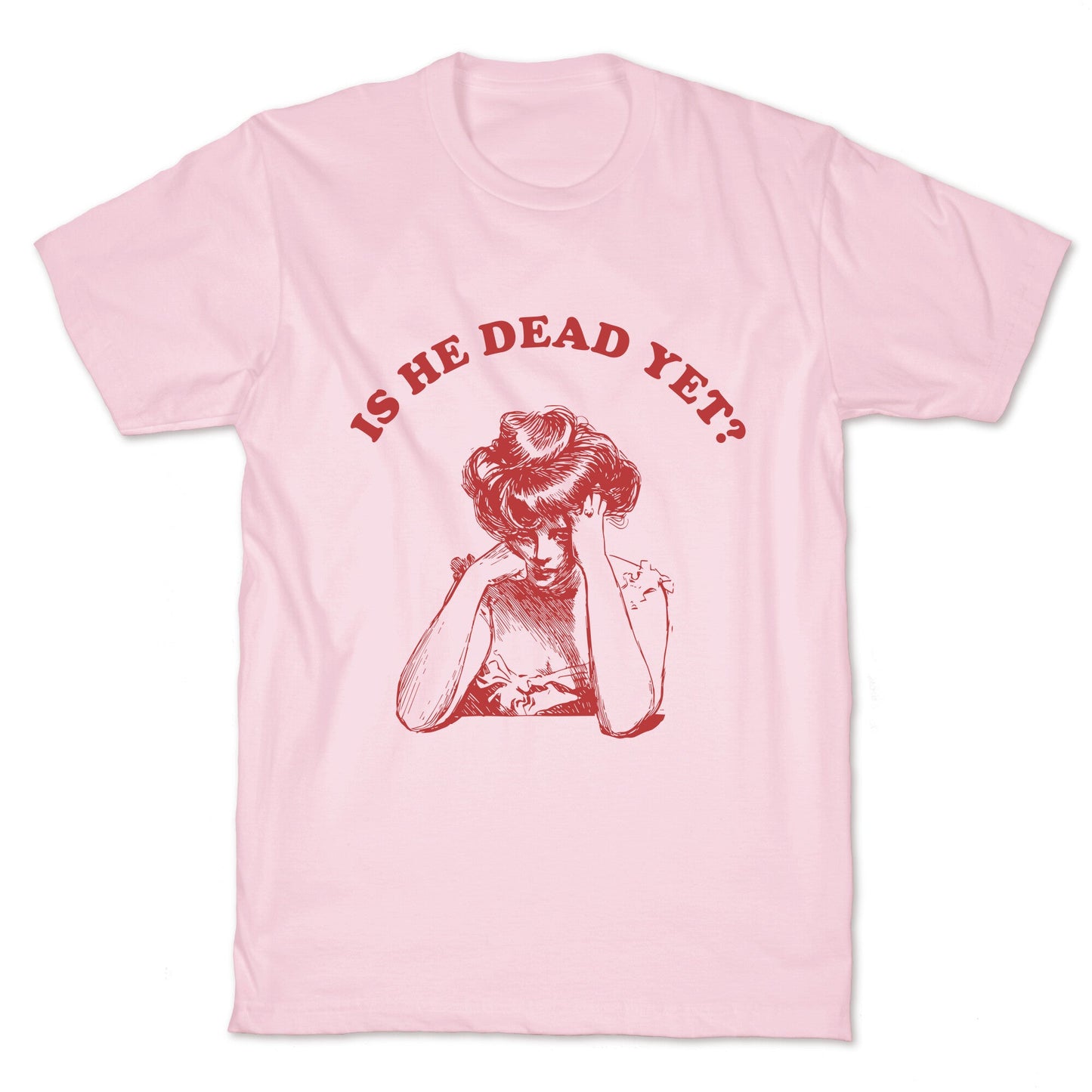 Is He Dead Yet T-Shirt
