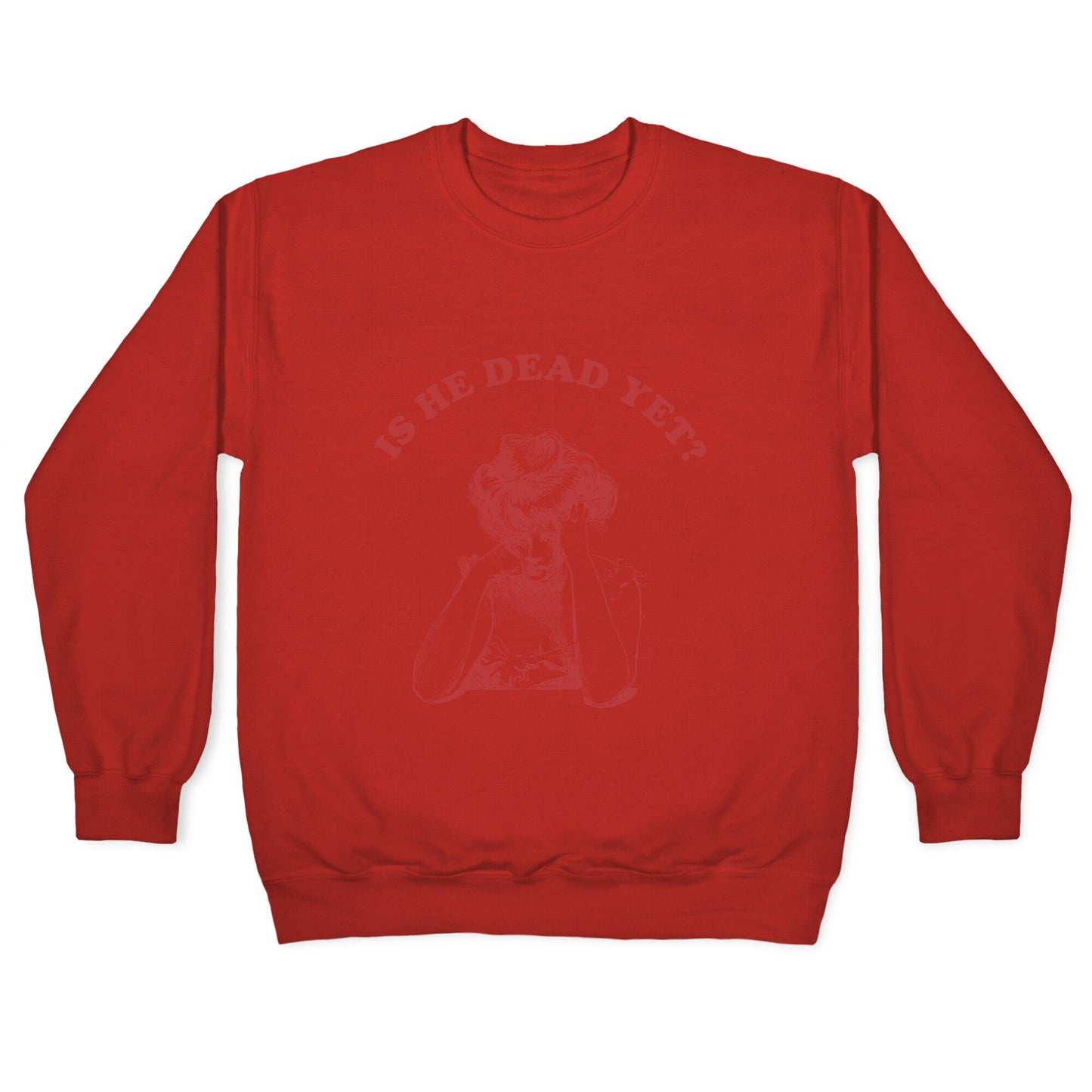 Is He Dead Yet Crewneck Sweatshirt
